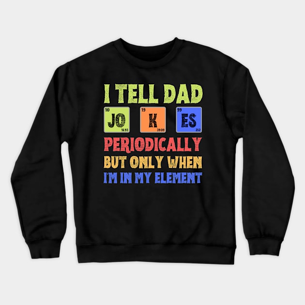 I Tell Dad Jokes Periodically,But Only When I'm In My Element Crewneck Sweatshirt by JustBeSatisfied